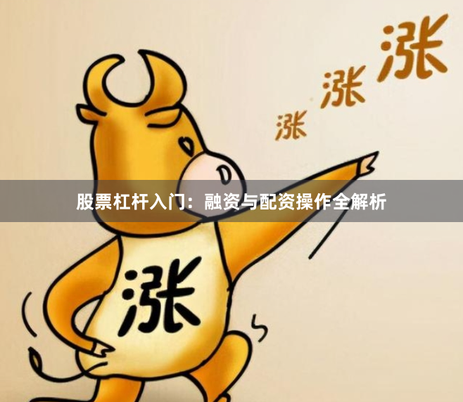 股票杠杆入门：融资与配资操作全解析
