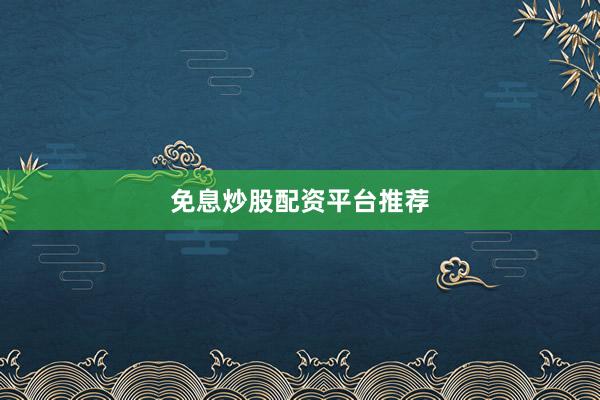 免息炒股配资平台推荐