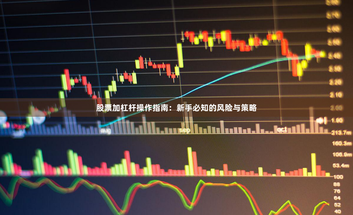 股票加杠杆操作指南：新手必知的风险与策略
