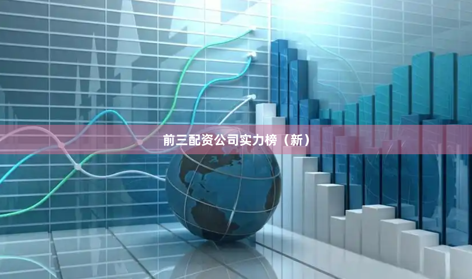 前三配资公司实力榜（新）