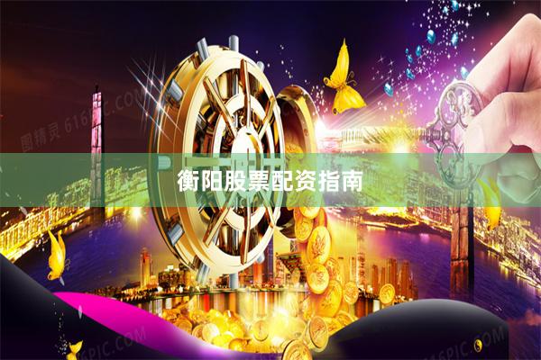 衡阳股票配资指南